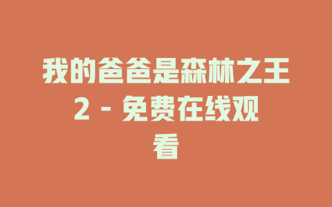 我的爸爸是森林之王2 - 免费在线观看