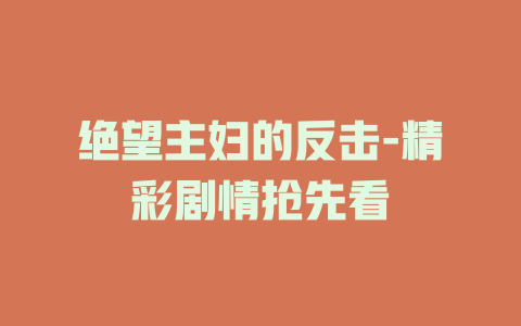 绝望主妇的反击-精彩剧情抢先看