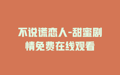 不说谎恋人-甜蜜剧情免费在线观看