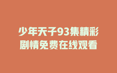 少年天子93集精彩剧情免费在线观看