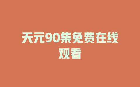 天元90集免费在线观看