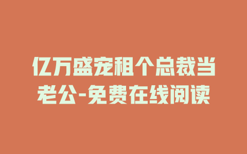 亿万盛宠租个总裁当老公-免费在线阅读