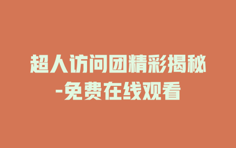 超人访问团精彩揭秘-免费在线观看
