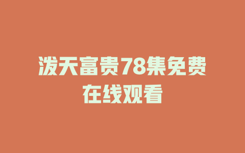 泼天富贵78集免费在线观看