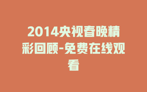 2014央视春晚精彩回顾-免费在线观看