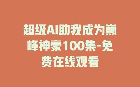 超级AI助我成为巅峰神豪100集-免费在线观看