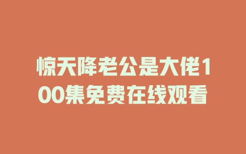 惊天降老公是大佬100集免费在线观看