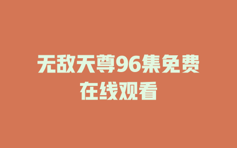 无敌天尊96集免费在线观看