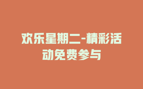 欢乐星期二-精彩活动免费参与