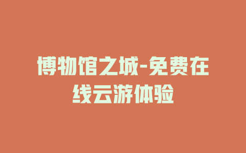 博物馆之城-免费在线云游体验