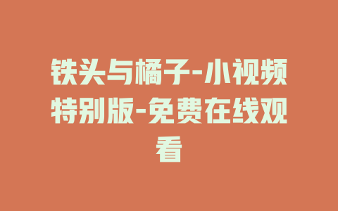 铁头与橘子-小视频特别版-免费在线观看