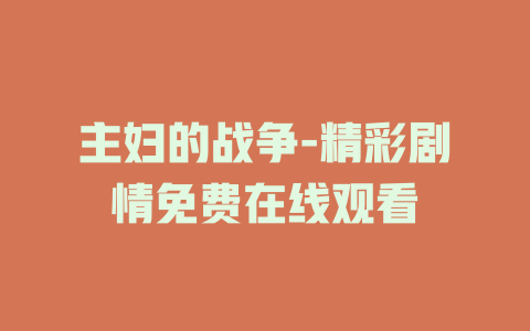 主妇的战争-精彩剧情免费在线观看