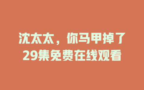 沈太太，你马甲掉了29集免费在线观看