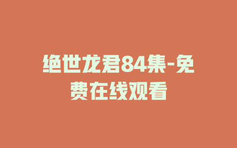 绝世龙君84集-免费在线观看