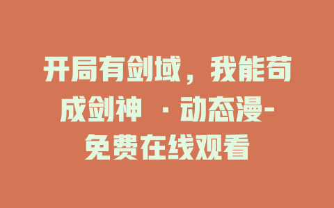 开局有剑域，我能苟成剑神 ·动态漫-免费在线观看