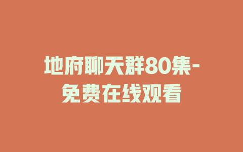 地府聊天群80集-免费在线观看
