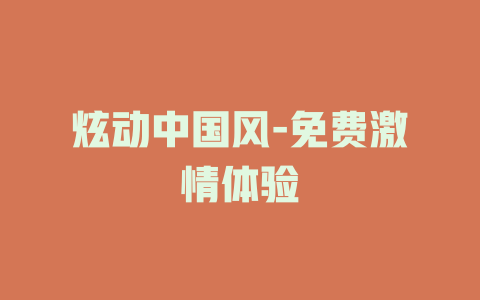 炫动中国风-免费激情体验