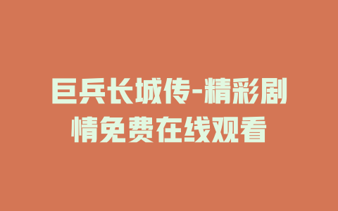 巨兵长城传-精彩剧情免费在线观看