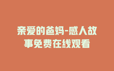 亲爱的爸妈-感人故事免费在线观看