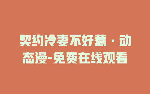 契约冷妻不好惹·动态漫-免费在线观看