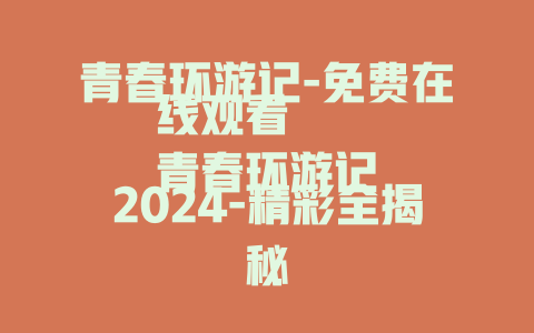 青春环游记-免费在线观看
青春环游记2024-精彩全揭秘