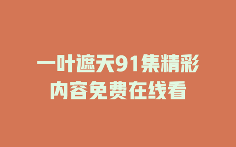 一叶遮天91集精彩内容免费在线看