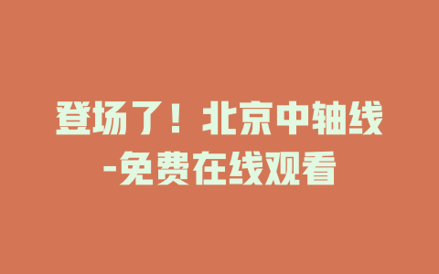 登场了！北京中轴线-免费在线观看