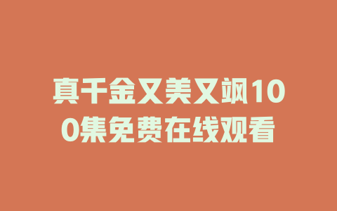 真千金又美又飒100集免费在线观看