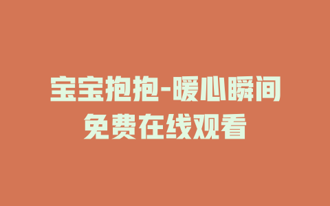 宝宝抱抱-暖心瞬间免费在线观看