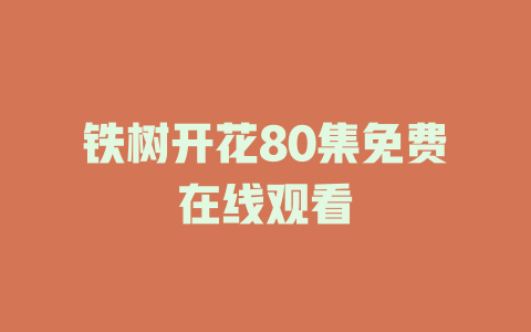铁树开花80集免费在线观看