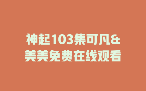 神起103集可凡&美美免费在线观看