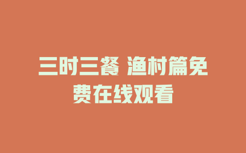 三时三餐 渔村篇免费在线观看