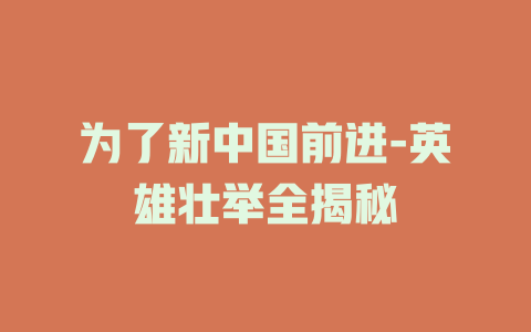 为了新中国前进-英雄壮举全揭秘