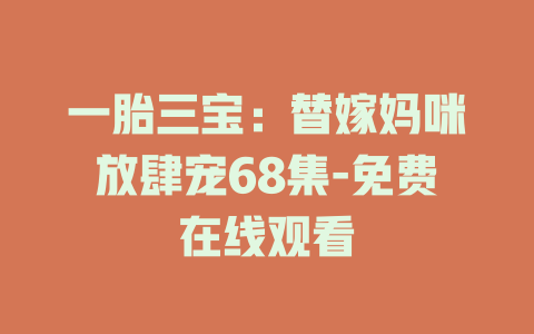 一胎三宝：替嫁妈咪放肆宠68集-免费在线观看