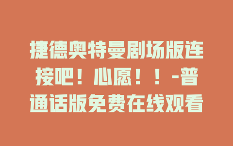 捷德奥特曼剧场版连接吧！心愿！！-普通话版免费在线观看