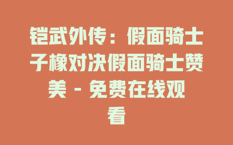 铠武外传：假面骑士子橡对决假面骑士赞美 - 免费在线观看