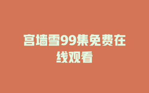 宫墙雪99集免费在线观看