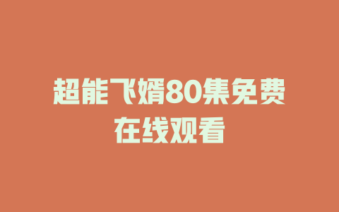超能飞婿80集免费在线观看