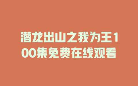 潜龙出山之我为王100集免费在线观看