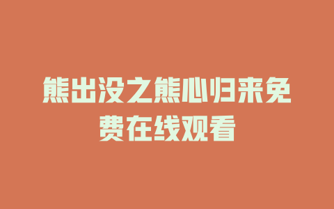 熊出没之熊心归来免费在线观看