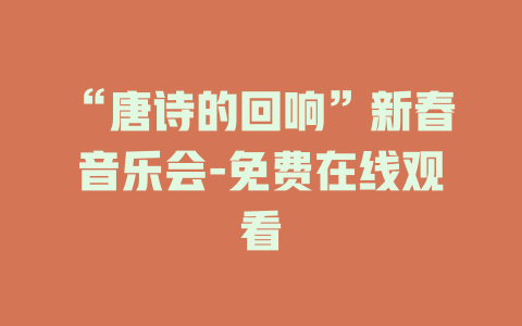 “唐诗的回响”新春音乐会-免费在线观看