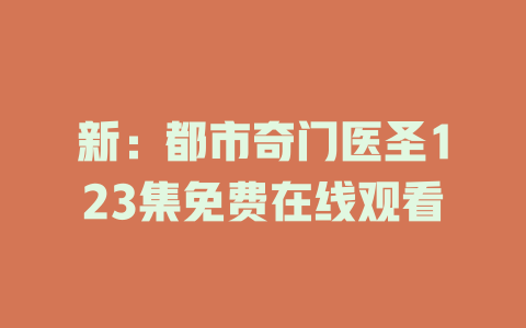 新：都市奇门医圣123集免费在线观看
