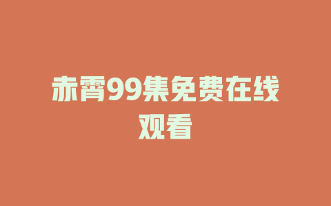 赤霄99集免费在线观看