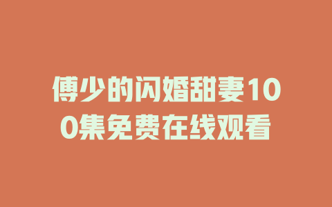 傅少的闪婚甜妻100集免费在线观看