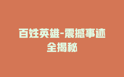 百姓英雄-震撼事迹全揭秘
