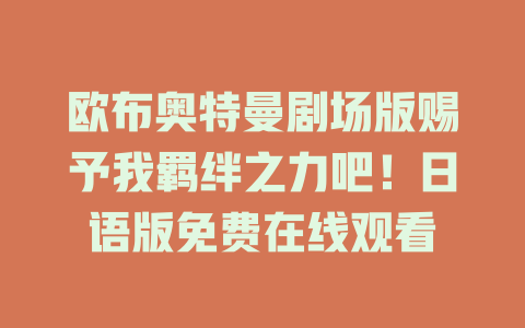 欧布奥特曼剧场版赐予我羁绊之力吧！日语版免费在线观看
