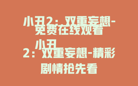 小丑2：双重妄想-免费在线观看
小丑2：双重妄想-精彩剧情抢先看