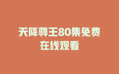 天降尊王80集免费在线观看