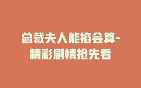 总裁夫人能掐会算-精彩剧情抢先看