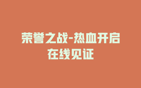 荣誉之战-热血开启在线见证